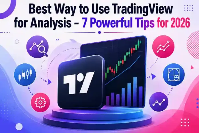 Best Way to Use TradingView for Analysis - 7 Powerful Tips for 2026